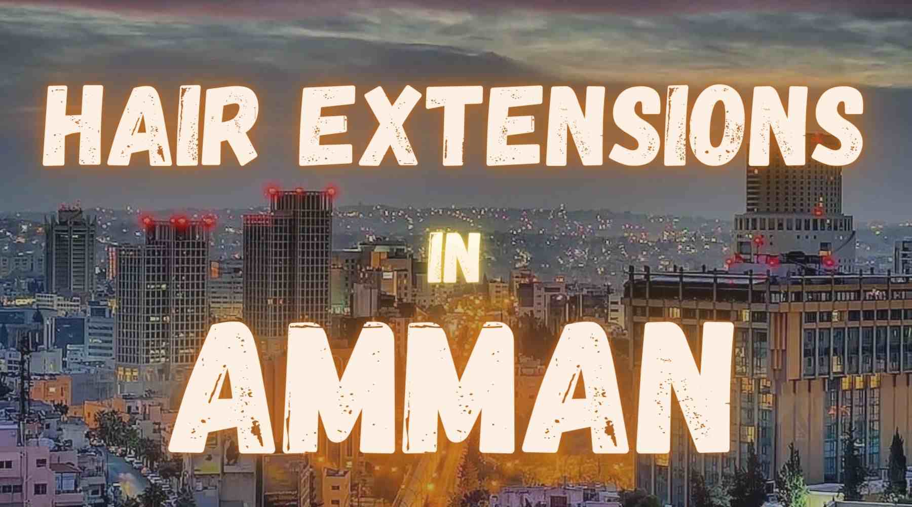 Best Hair Extensions in Amman Transform Your Look Instantly