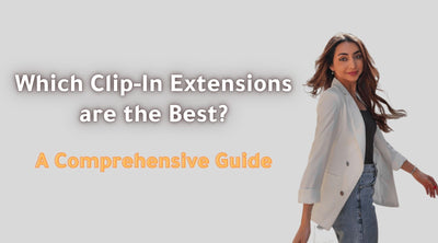Which Clip-In Extensions are the Best? A Comprehensive Guide