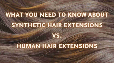 What You Need To Know About Synthetic Hair Extensions Vs. Human Hair Extensions