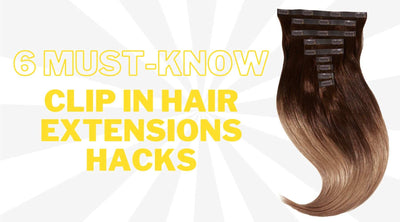 6 Must-Know Clip In Hair Extensions Hacks