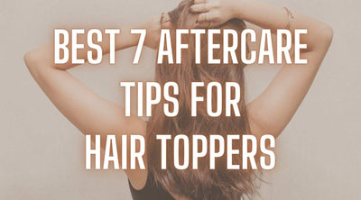 Best 7 Aftercare Tips For Hair Toppers
