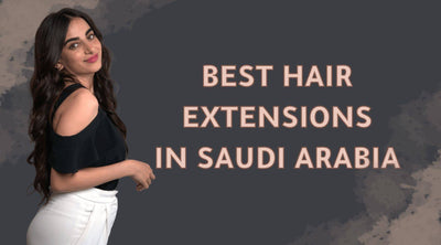 Best Hair Extensions In Saudi Arabia
